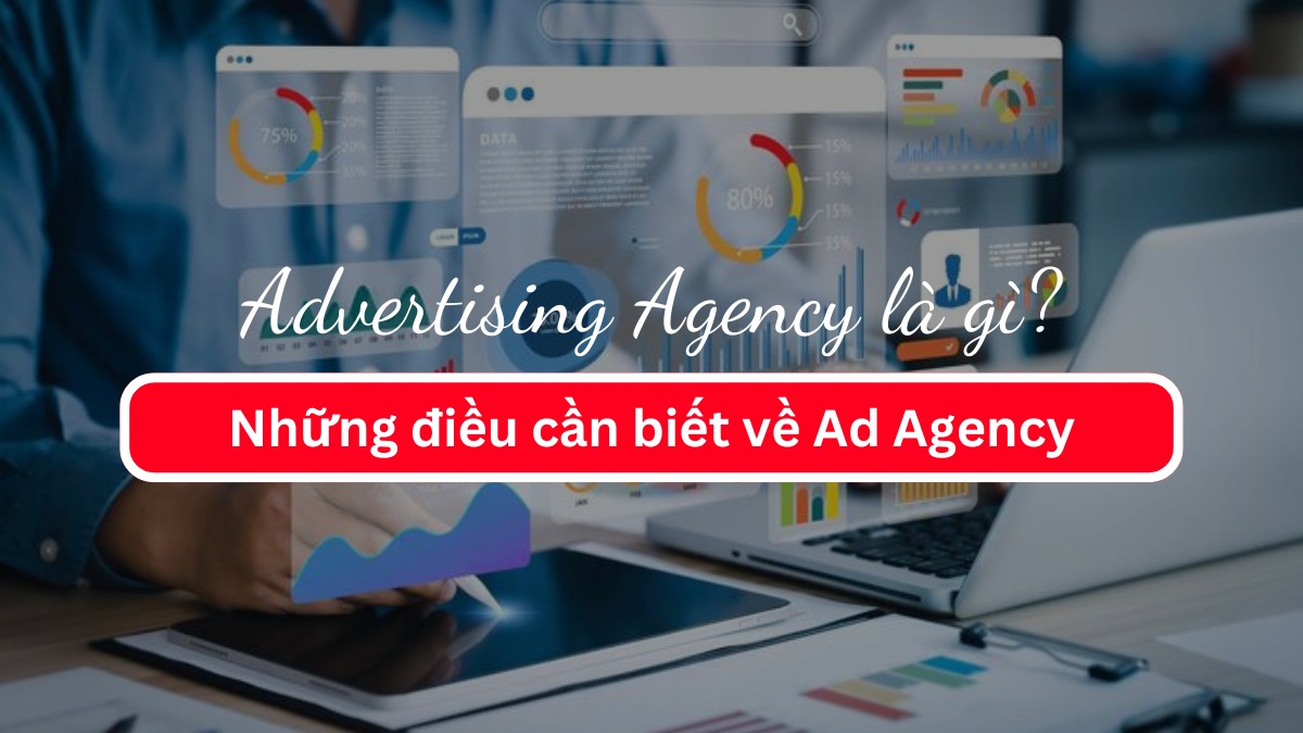 Advertising Agency là gì? Những điều cần biết về Ad Agency