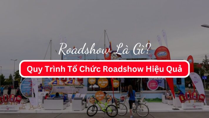 Roadshow Là Gì? Quy Trình Tổ Chức Chạy Roadshow Hiệu Quả