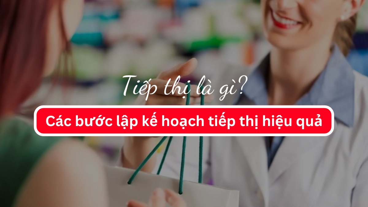 Tiếp thị là gì? Các bước lập kế hoạch tiếp thị hiệu quả