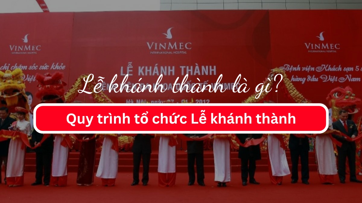 Lễ khánh thành là gì? Quy trình tổ chức Lễ khánh thành
