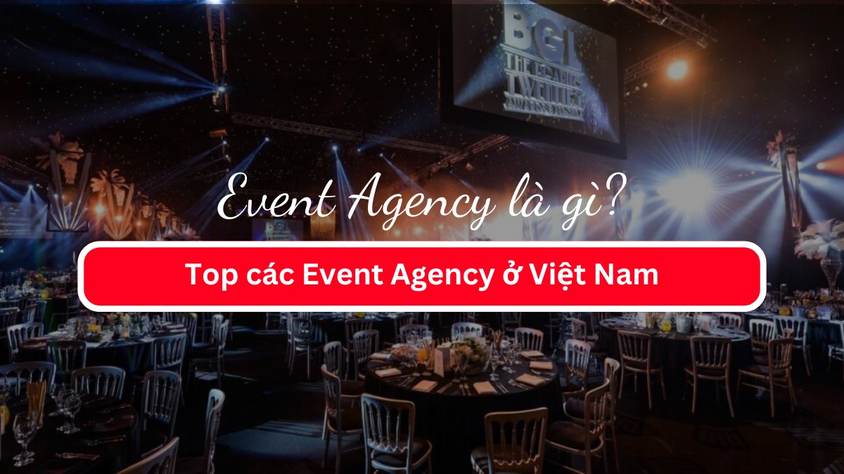 Event Agency là gì? Top các Event Agency ở Việt Nam