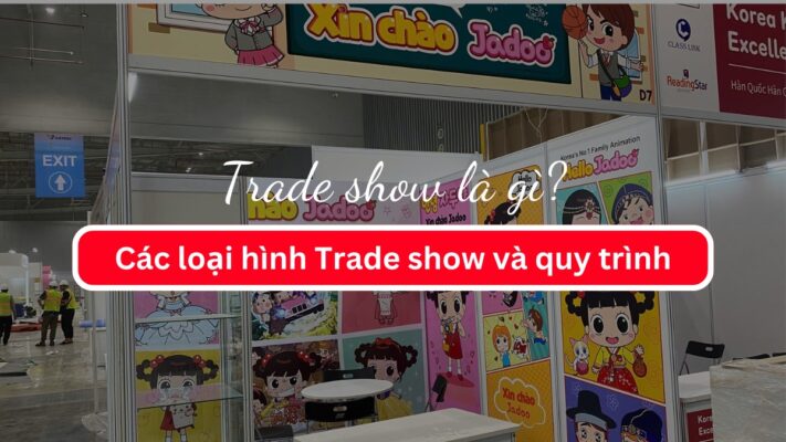 Trade show là gì? Các loại hình Trade show và quy trình tổ chức