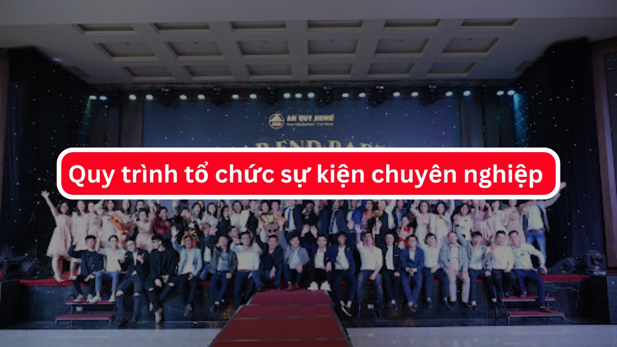 Quy trình tổ chức sự kiện chuyên nghiệp