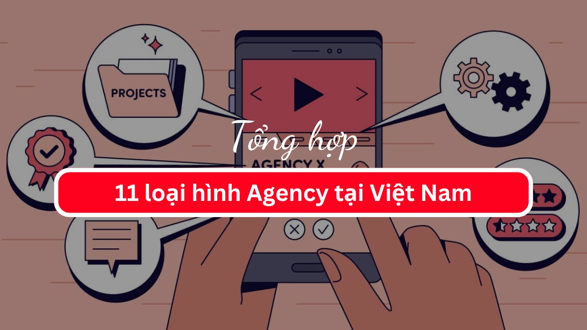 Tổng hợp 11 loại hình Agency phổ biến tại Việt Nam