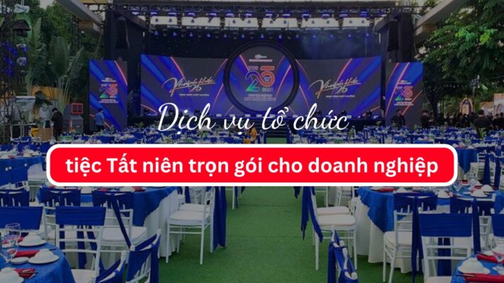 Dịch vụ tổ chức tiệc Tất niên trọn gói cho doanh nghiệp