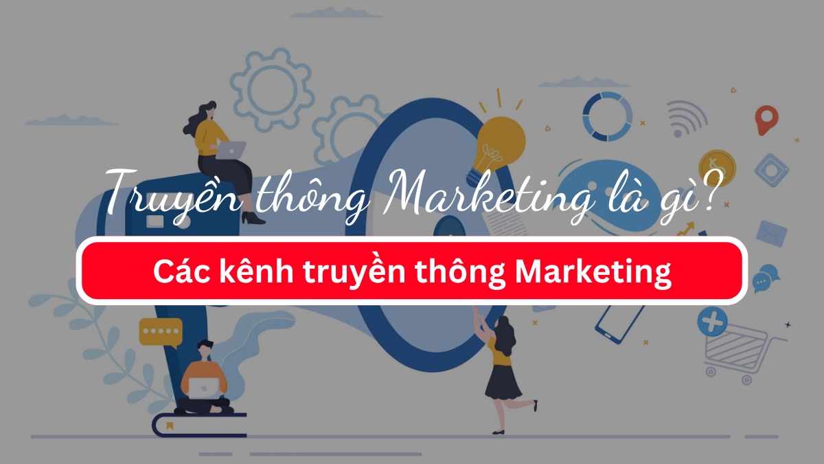 Truyền thông Marketing là gì? Các kênh truyền thông Marketing