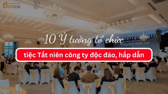 10 Ý tưởng tổ chức tiệc Tất niên công ty độc đáo, hấp dẫn