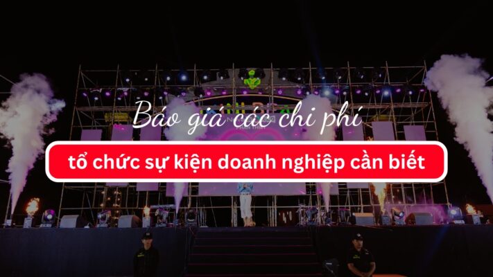 Báo giá các chi phí tổ chức sự kiện chi tiết