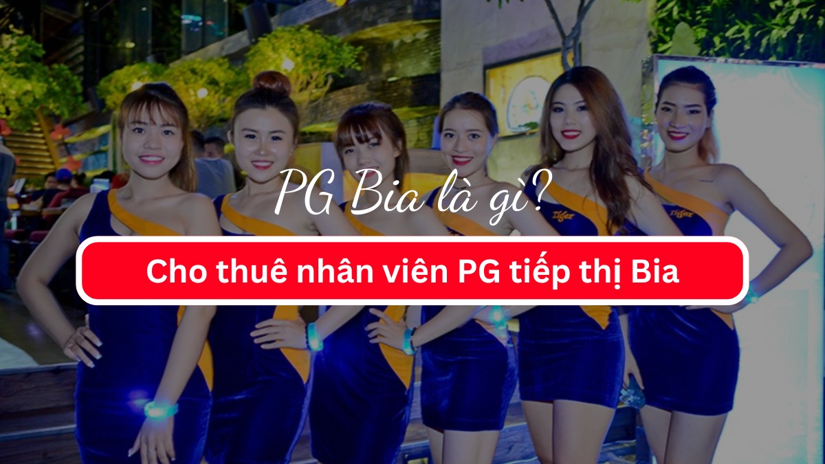 PG Bia là gì? Cho thuê nhân viên PG tiếp thị Bia